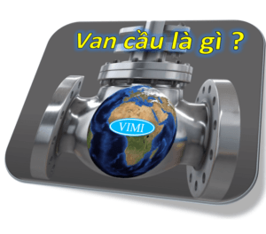 Van cầu là gì | Tìm hiểu về van cầu van cầu là gì