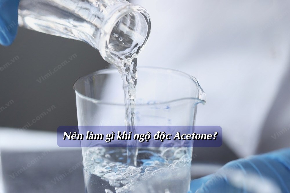Acetone là gì? Những ứng dụng đắt giá của Acetone Nên làm gì khi ngộ độc Acetone