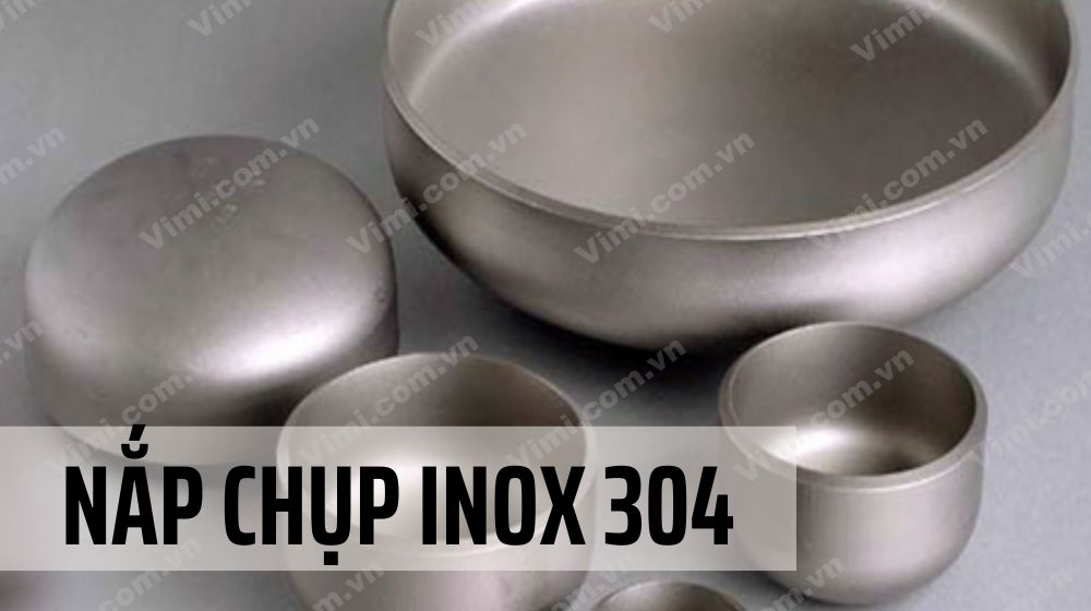 Đặc điểm của nắp chụp inox 304