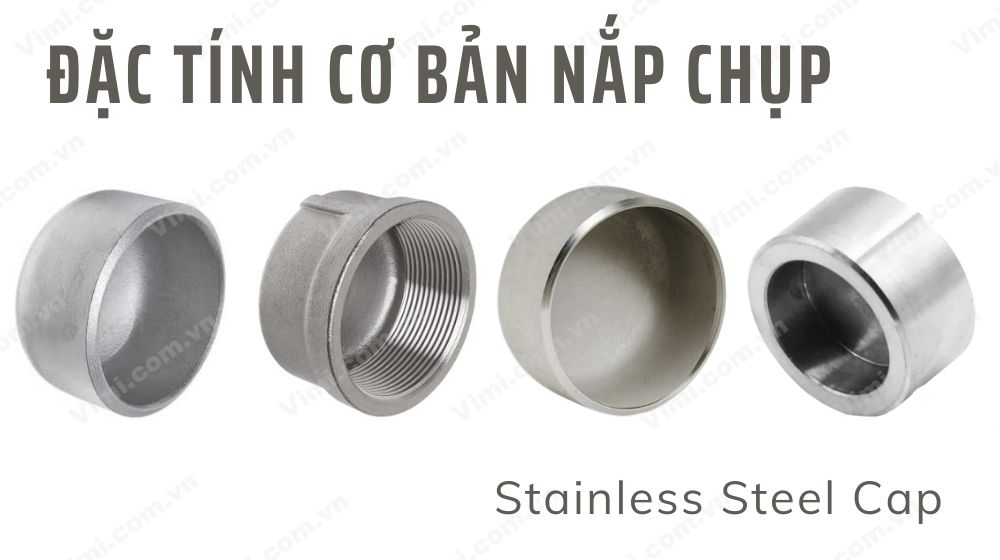 Nắp Chụp Inox 304 Nắp chụp inox 304 - Đặc tính cơ bản