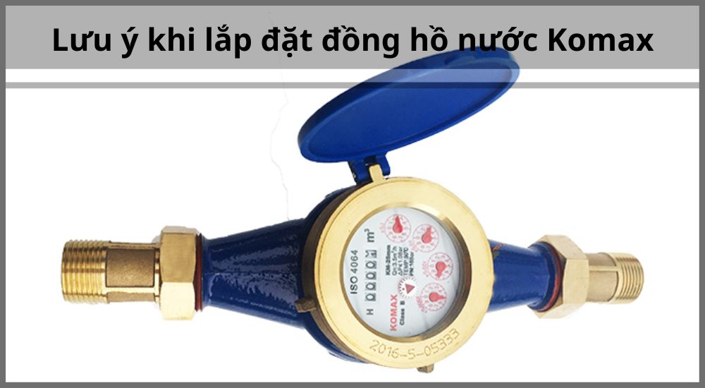 5. Một số lưu ý khi lắp đặt đồng hồ nước Komax