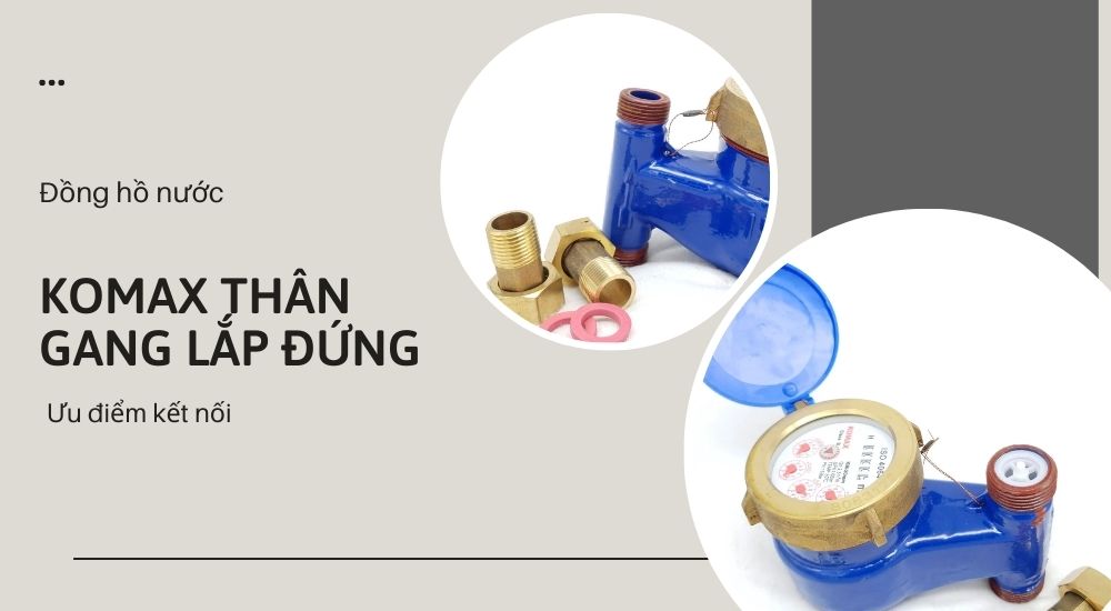 Komax nối ren lắp đứng 3. Ưu điểm kết nối ren của đồng hồ nước