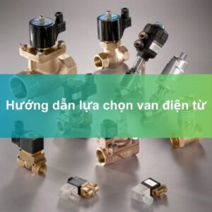 Hướng dẫn lựa chọn van điện từ Hướng dẫn lựa chọn van điện từ