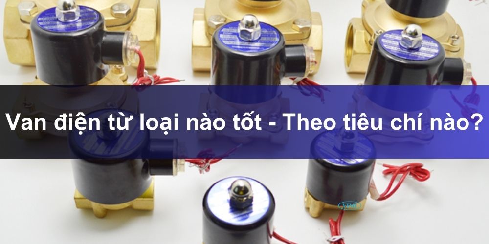 Hiểu van điện từ loại nào tốt qua 5 tiêu chí kết luận van điện từ loại nào tốt