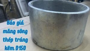 Báo giá măng sông thép tráng kẽm D150 báo giá măng sông thép tráng kẽm d150