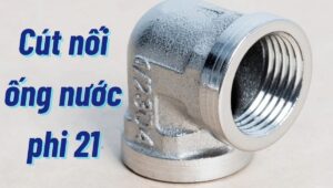 Cút nối ống nước phi 21 - Hiểu đúng và dùng đúng cút nối ống nước phi 21