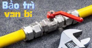 bảo trì bảo dưỡng van bi