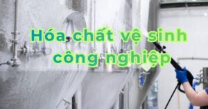 Hóa chất vệ sinh công nghiệp - 5 phân loại hóa chất vệ sinh công nghiệp